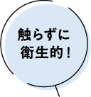 触らずに衛生的！