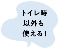 トイレ時以外も使える！